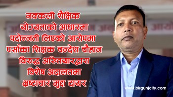 नक्कली शैक्षिक प्रमाणपत्र पेश गरी बढुवा लिएको अभियोगमा पर्साका शिक्षक चन्देश कुमार चौहान विरुद्ध विशेष अदालतमा आरोपपत्र